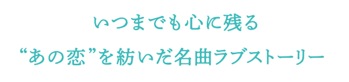 いつまでも心に残るあの恋を紡いだ名曲ラブストーリー